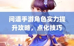 问道手游角色实力提升攻略，点化技巧与正确加点方法