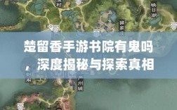 楚留香手游书院有鬼吗，深度揭秘与探索真相