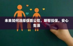 未来如何选择保险公司，投保攻略与安心生活指南