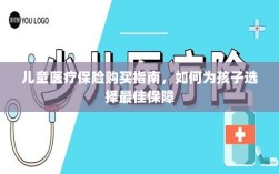 儿童医疗保险购买指南，如何为孩子挑选最佳保障计划