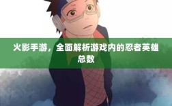 火影手游，全面解析游戏内的忍者英雄总数