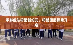 手游组队狩猎新纪元，狩猎原野探索开启