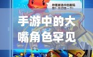 手游中为何大嘴角色罕见？背后的原因探究