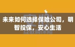 未来如何选择保险公司，投保攻略与安心生活指南