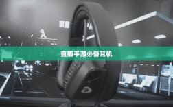 直播手游必备耳机，全面指南助你挑选最佳游戏耳机