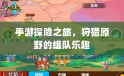 手游探险之旅，狩猎原野的组队乐趣