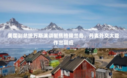 美国副总统万斯演讲聚焦格陵兰岛，丹麦外交大臣作出回应
