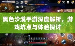 黑色沙漠手游深度解析，游戏坑点与体验探讨