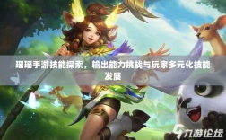 瑶瑶手游技能探索，输出能力挑战与玩家多元化技能发展
