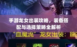 手游龙女出装攻略，装备搭配与选择策略全解析