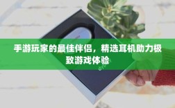 手游玩家的最佳伴侣，精选耳机助力极致游戏体验
