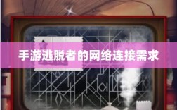 手游逃脱者的网络连接需求与重要性探究