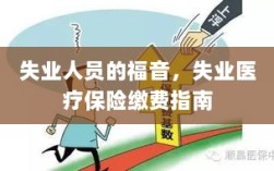 失业人员的福音，失业医疗保险缴费指南全解析