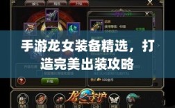 手游龙女装备精选，打造完美出装攻略