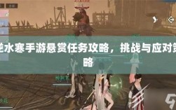 逆水寒手游悬赏任务攻略，挑战与应对策略