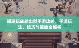 瑶瑶玩转输出型手游攻略，手游玩法、技巧与策略全解析