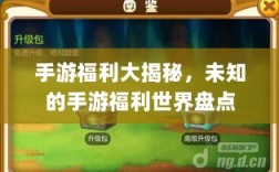 手游福利大揭秘，未知的手游福利世界盘点