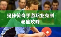 揭秘传奇手游职业克制秘密攻略
