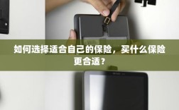 如何选择适合自己的保险，投保指南与保险类型推荐