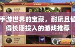 手游世界的宝藏，耐玩且值得长期投入的游戏推荐