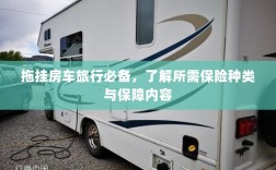 拖挂房车旅行必备知识，了解保险种类与保障内容全攻略