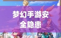 梦幻手游的安全隐患与防范策略，手游被盗风险解析