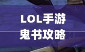 LOL手游鬼书全攻略，揭开神秘面纱下的真相