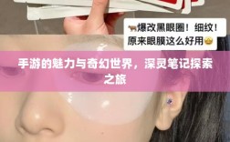 手游的魅力与奇幻世界，深灵笔记探索之旅