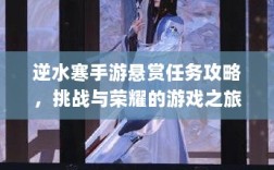 逆水寒手游悬赏任务攻略，挑战与荣耀的游戏之旅