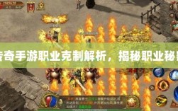传奇手游职业克制解析，揭秘职业秘密