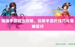 瑶瑶手游输出攻略，玩转手游的技巧与策略探讨