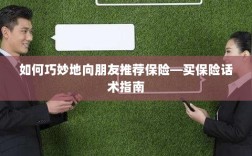 如何巧妙地向朋友推荐保险的实用话术指南