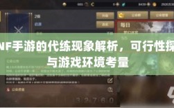 DNF手游的代练现象解析，可行性探讨与游戏环境考量
