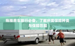 拖挂房车旅行必备知识，保险种类与保障范围详解
