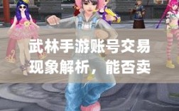 武林手游账号交易现象解析，能否卖号探讨
