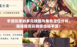 手游玩家的多元技能与角色定位分析，瑶瑶能否玩转输出吗手游？