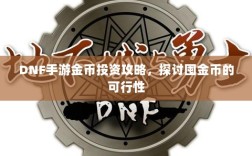 DNF手游金币投资攻略，探讨囤金币的可行性