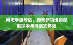 网吧手游专区，游戏新领域的深度探索与沉浸式体验