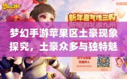 梦幻手游苹果区土豪现象探究，土豪众多与独特魅力的展现