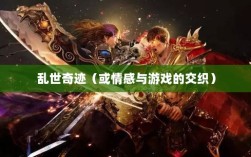 手游情感投射与乱世奇迹，情感与游戏的交织？