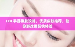 LOL手游换肤攻略，优质皮肤推荐，助你游戏更畅快体验
