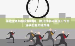 保险业务时间管理秘籍，提高效率与工作生活平衡的艺术