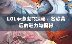 LOL手游鬼书探秘，名称背后的魅力与揭秘