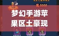 梦幻手游苹果区土豪现象探究，土豪数量及其在游戏世界的影响力