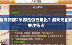 超级突破2手游是否已推出？游戏迷们的关注焦点