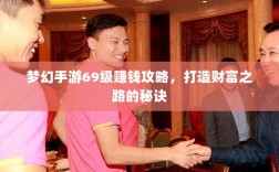 梦幻手游69级赚钱攻略，打造财富之路的秘诀