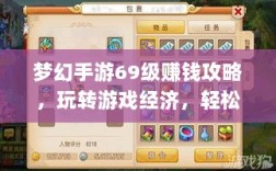 梦幻手游69级赚钱攻略，玩转游戏经济，轻松实现丰厚收益！