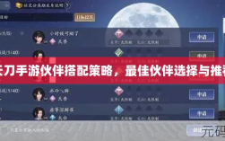 天刀手游伙伴搭配策略，最佳伙伴选择与推荐