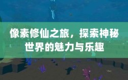 像素修仙之旅，探索神秘世界的魅力与乐趣