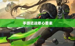 手游近战恶心要素解析，深度探究与应对攻略
